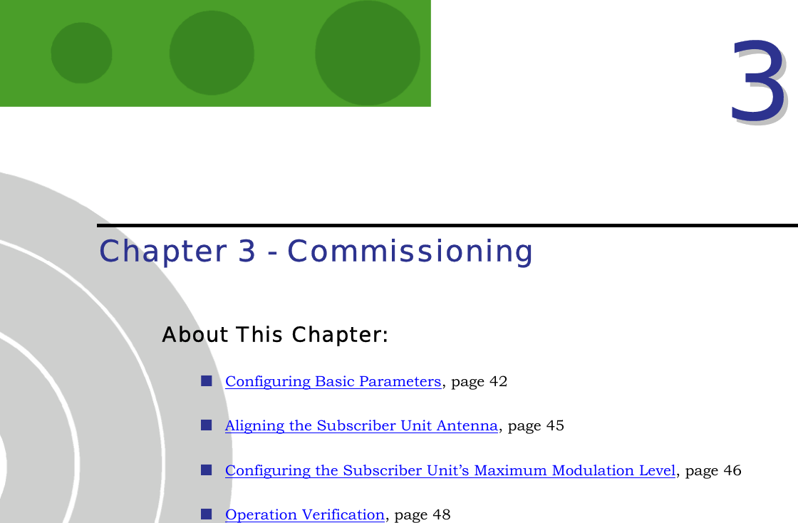  33  Chapter 3 - Commissioning About This Chapter: rameters Configuring Basic Pa , page 42 ligning the Subscriber Unit Antenna A, page 45 onfiguring the Subscriber Unit’s Maximum Modulation Level C, page 46 ation Verification Oper , page 48  