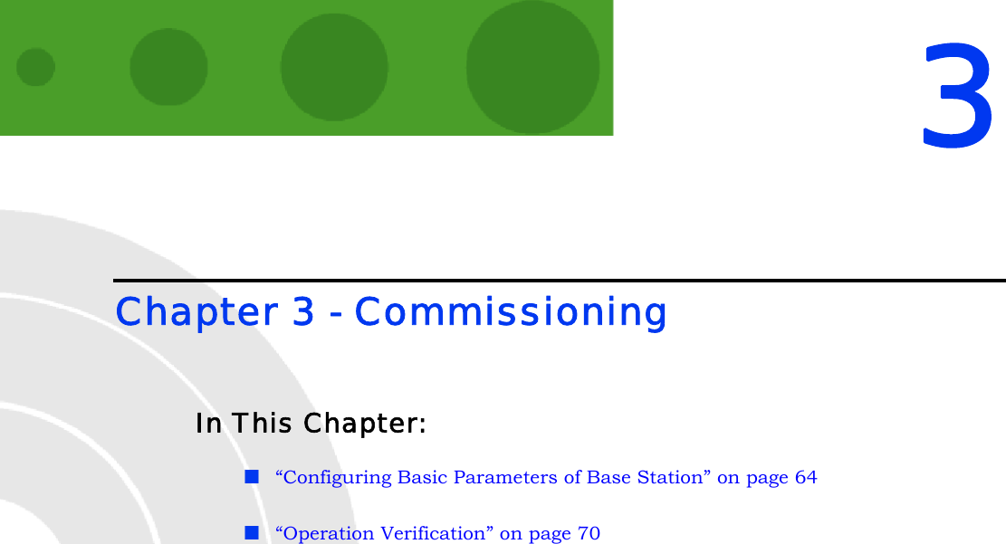3Chapter 3 - CommissioningIn This Chapter:“Configuring Basic Parameters of Base Station” on page 64“Operation Verification” on page 70