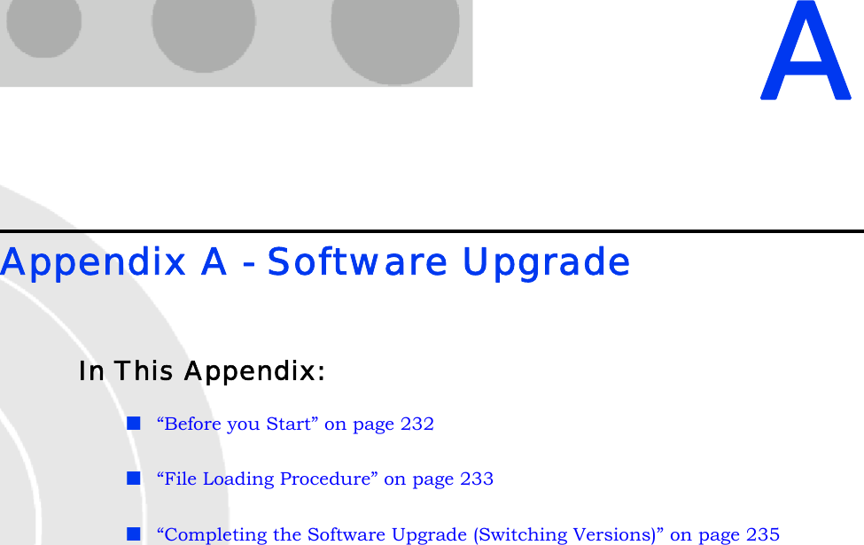 AAppendix A - Software UpgradeIn This Appendix:“Before you Start” on page 232“File Loading Procedure” on page 233“Completing the Software Upgrade (Switching Versions)” on page 235