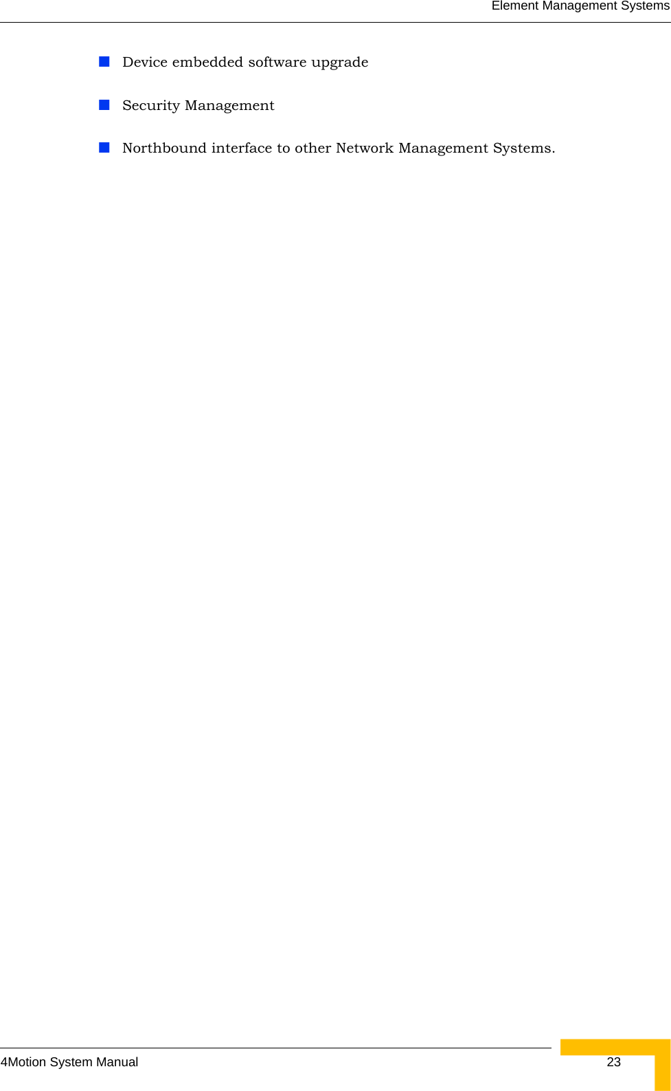 Element Management Systems4Motion System Manual  23Device embedded software upgradeSecurity ManagementNorthbound interface to other Network Management Systems.