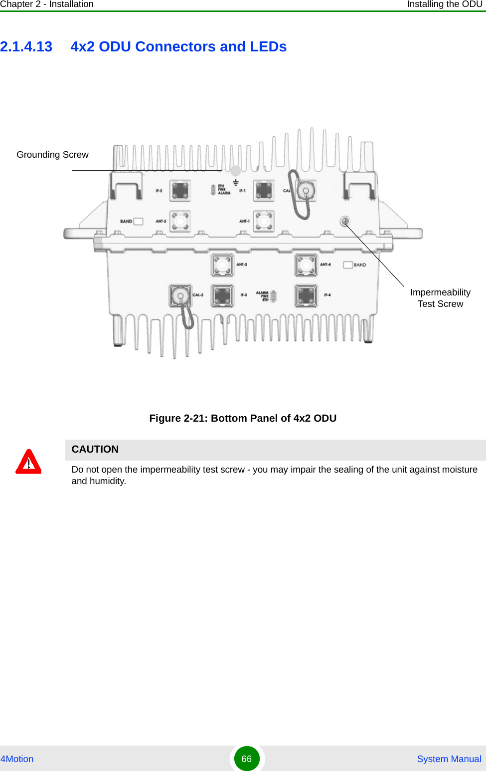 Chapter 2 - Installation Installing the ODU4Motion 66  System Manual2.1.4.13 4x2 ODU Connectors and LEDsFigure 2-21: Bottom Panel of 4x2 ODUCAUTIONDo not open the impermeability test screw - you may impair the sealing of the unit against moisture and humidity.Grounding ScrewImpermeability Test Screw