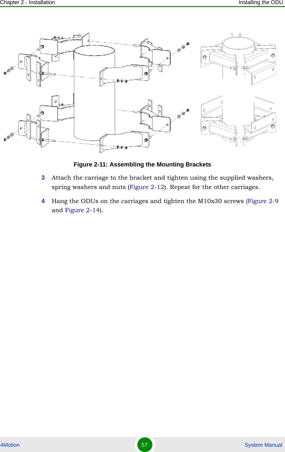 Chapter 2 - Installation Installing the ODU4Motion 57  System Manual3Attach the carriage to the bracket and tighten using the supplied washers, spring washers and nuts (Figure 2-12). Repeat for the other carriages.4Hang the ODUs on the carriages and tighten the M10x30 screws (Figure 2-9 and Figure 2-14). Figure 2-11: Assembling the Mounting Brackets