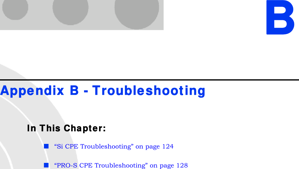 BAppendix B - TroubleshootingIn This Chapter:“Si CPE Troubleshooting” on page 124“PRO-S CPE Troubleshooting” on page 128