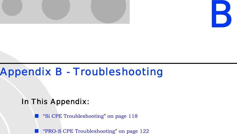 BAppendix B - TroubleshootingIn This Appendix:“Si CPE Troubleshooting” on page 118“PRO-S CPE Troubleshooting” on page 122