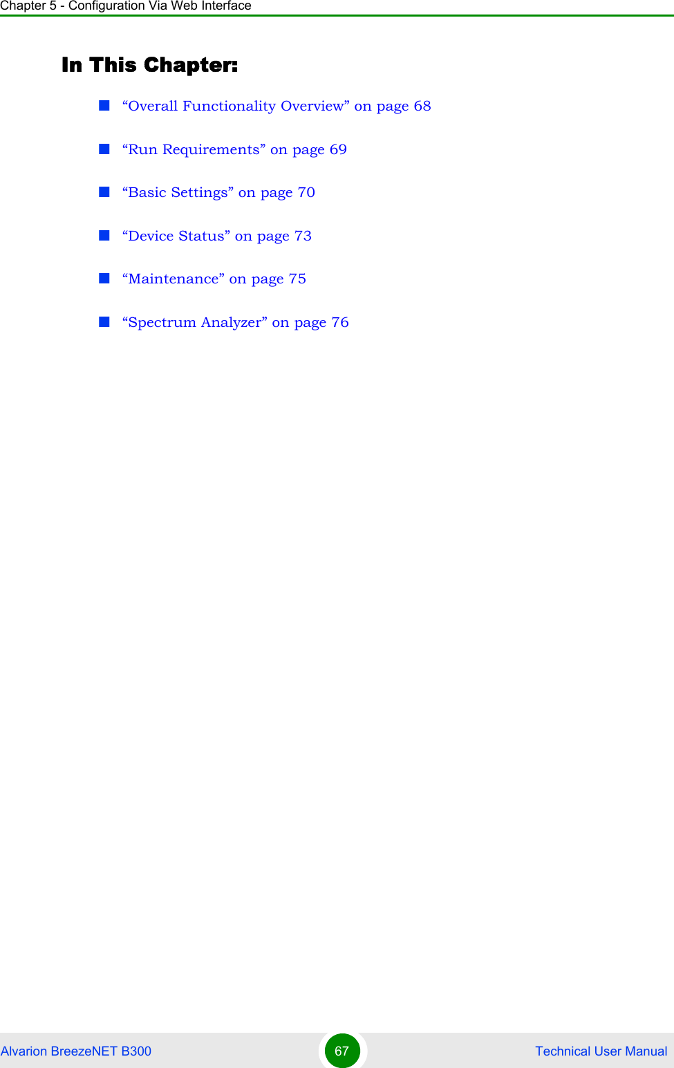 Chapter 5 - Configuration Via Web InterfaceAlvarion BreezeNET B300 67  Technical User ManualIn This Chapter:“Overall Functionality Overview” on page 68“Run Requirements” on page 69“Basic Settings” on page 70“Device Status” on page 73“Maintenance” on page 75“Spectrum Analyzer” on page 76