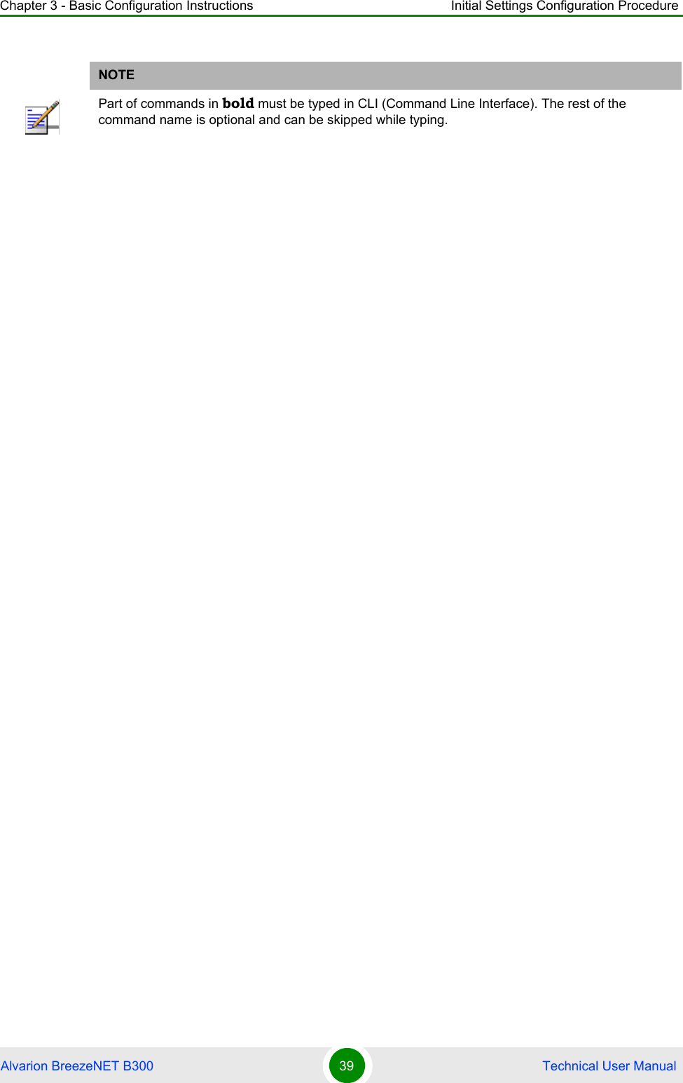 Chapter 3 - Basic Configuration Instructions Initial Settings Configuration ProcedureAlvarion BreezeNET B300 39  Technical User ManualNOTEPart of commands in bold must be typed in CLI (Command Line Interface). The rest of the command name is optional and can be skipped while typing.