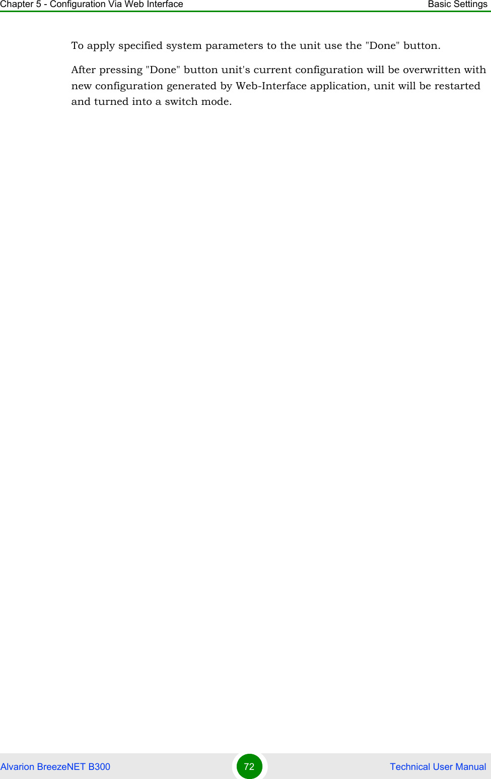 Chapter 5 - Configuration Via Web Interface Basic SettingsAlvarion BreezeNET B300 72  Technical User ManualTo apply specified system parameters to the unit use the &quot;Done&quot; button.After pressing &quot;Done&quot; button unit&apos;s current configuration will be overwritten with new configuration generated by Web-Interface application, unit will be restarted and turned into a switch mode.