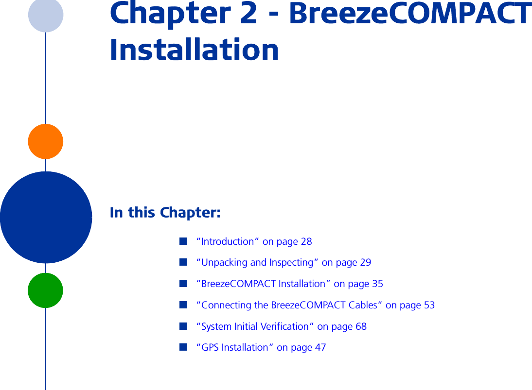 Chapter 2 - BreezeCOMPACT InstallationIn this Chapter:“Introduction” on page 28“Unpacking and Inspecting” on page 29“BreezeCOMPACT Installation” on page 35“Connecting the BreezeCOMPACT Cables” on page 53“System Initial Verification” on page 68“GPS Installation” on page 47
