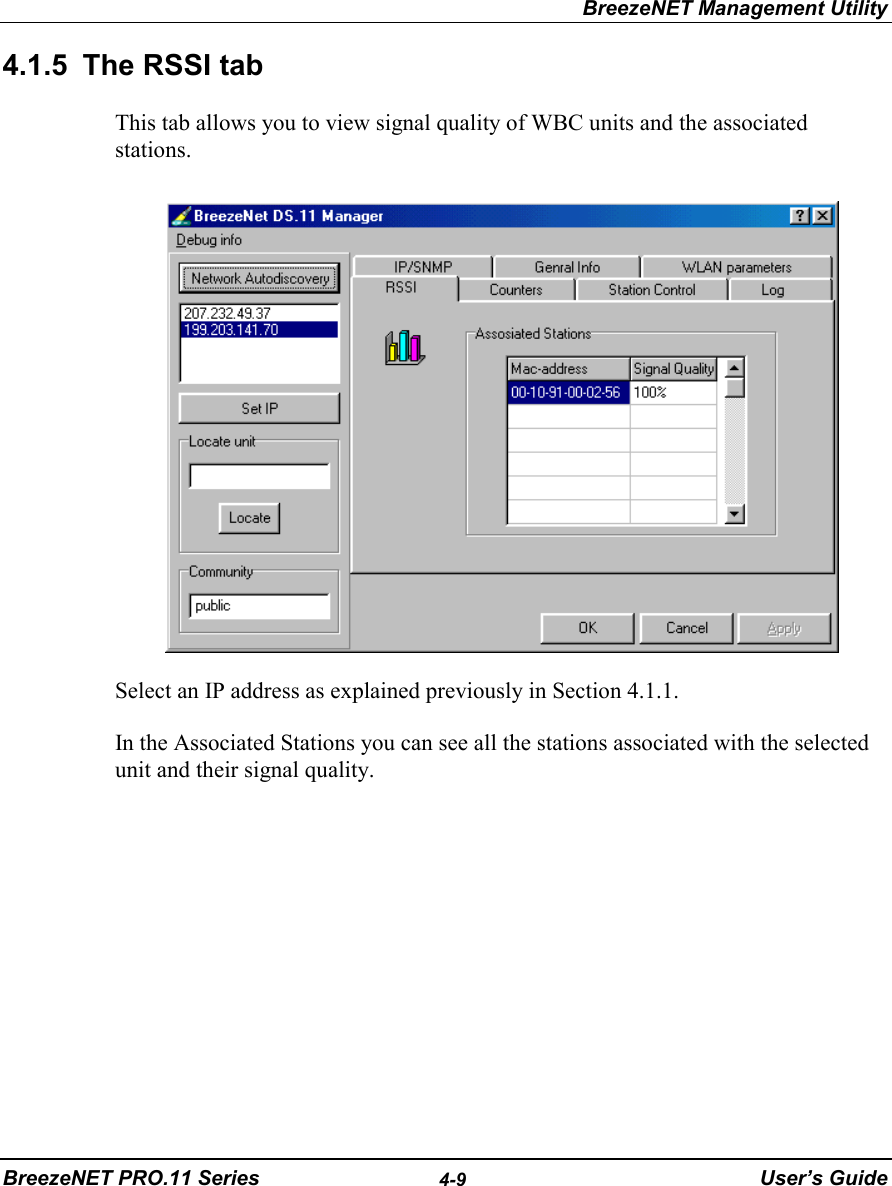 BreezeNET Management UtilityBreezeNET PRO.11 Series 4-9 User’s Guide4.1.5  The RSSI tabThis tab allows you to view signal quality of WBC units and the associatedstations.Select an IP address as explained previously in Section 4.1.1.In the Associated Stations you can see all the stations associated with the selectedunit and their signal quality.