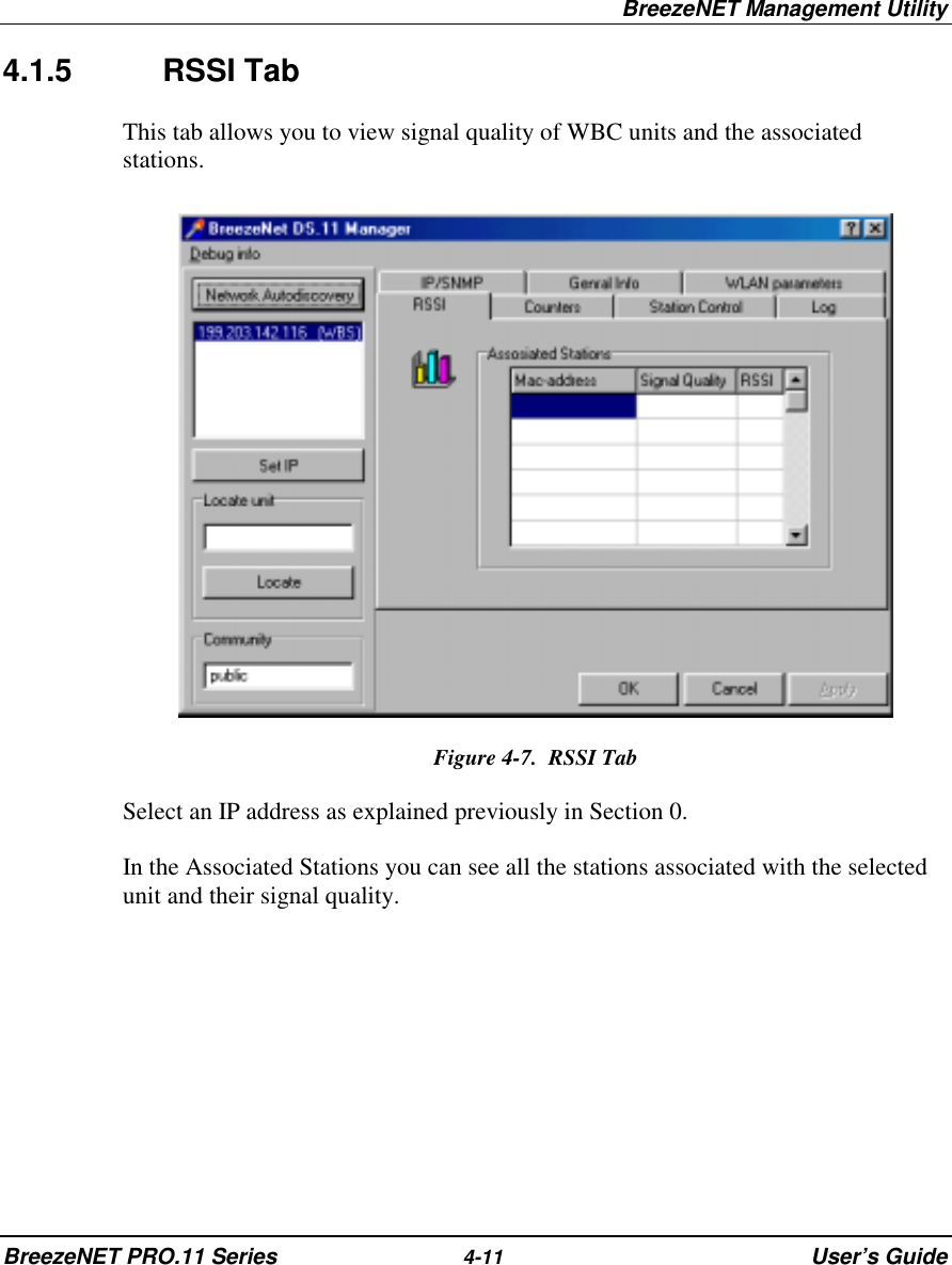 BreezeNET Management UtilityBreezeNET PRO.11 Series 4-11 User’s Guide4.1.5 RSSI TabThis tab allows you to view signal quality of WBC units and the associatedstations.Figure 4-7.  RSSI TabSelect an IP address as explained previously in Section 0.In the Associated Stations you can see all the stations associated with the selectedunit and their signal quality.