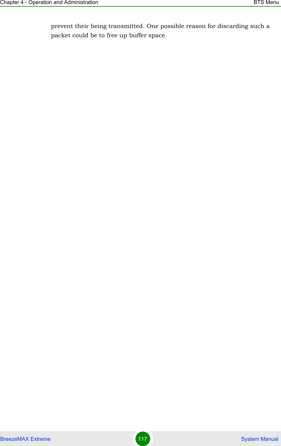 Chapter 4 - Operation and Administration BTS MenuBreezeMAX Extreme 117  System Manualprevent their being transmitted. One possible reason for discarding such a packet could be to free up buffer space.