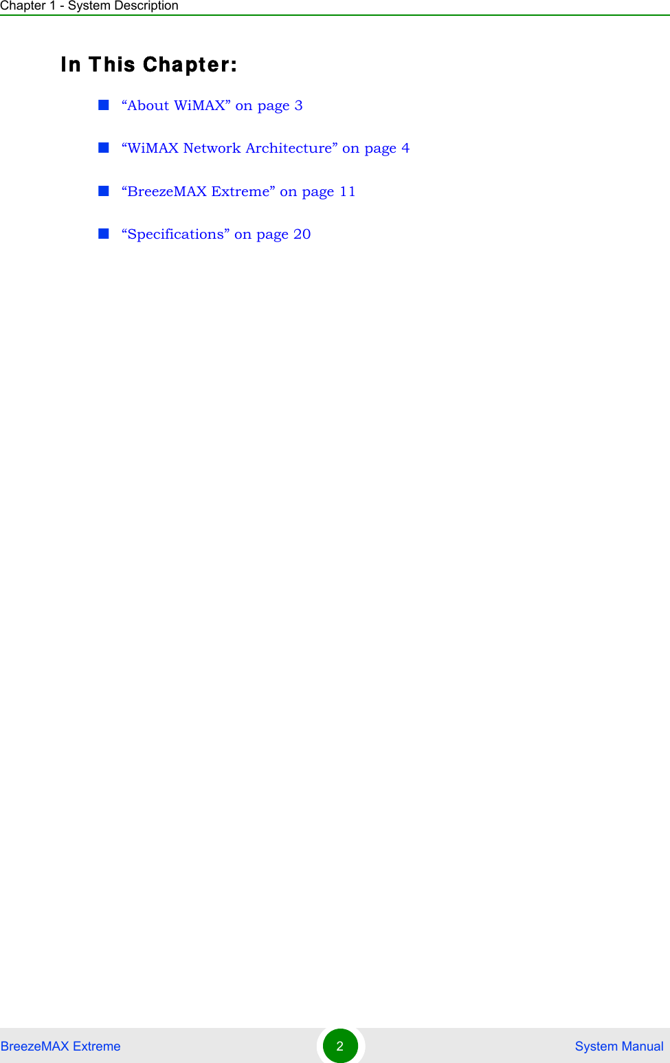 Chapter 1 - System DescriptionBreezeMAX Extreme 2 System ManualIn T his Cha pt e r:“About WiMAX” on page 3“WiMAX Network Architecture” on page 4“BreezeMAX Extreme” on page 11“Specifications” on page 20
