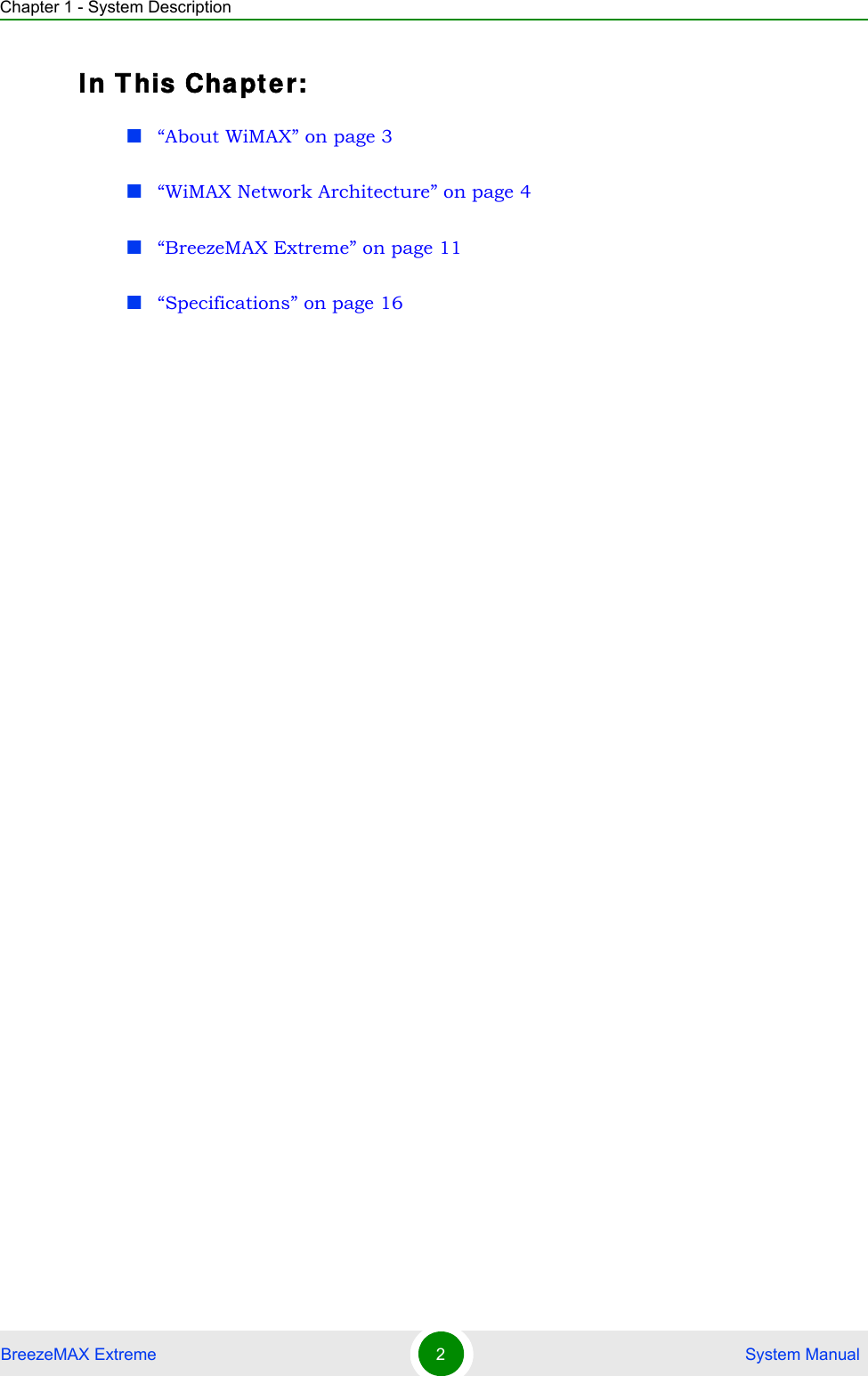 Chapter 1 - System DescriptionBreezeMAX Extreme 2 System ManualIn T his Cha pt e r:“About WiMAX” on page 3“WiMAX Network Architecture” on page 4“BreezeMAX Extreme” on page 11“Specifications” on page 16