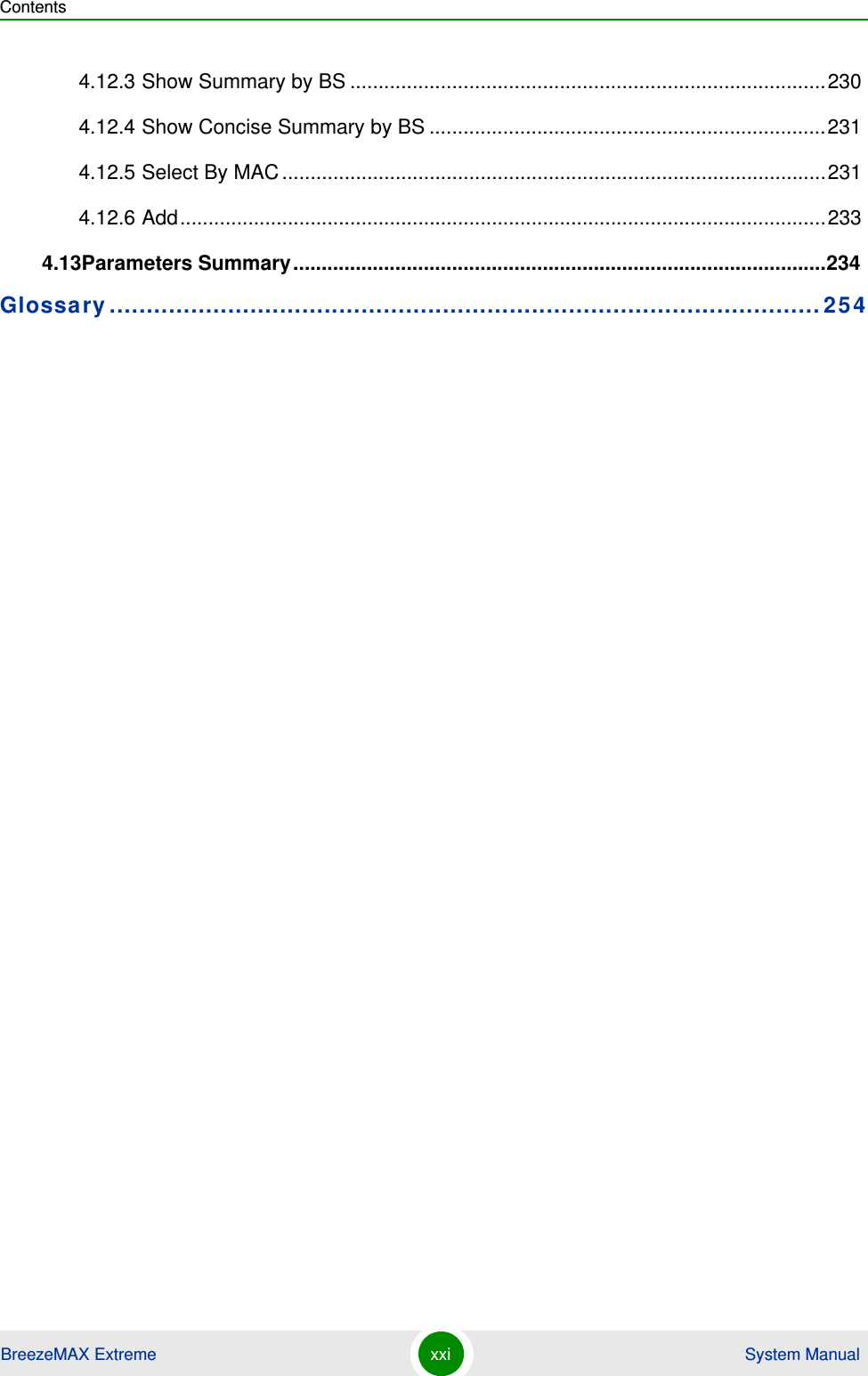 ContentsBreezeMAX Extreme xxi  System Manual4.12.3 Show Summary by BS ....................................................................................2304.12.4 Show Concise Summary by BS ......................................................................2314.12.5 Select By MAC................................................................................................2314.12.6 Add..................................................................................................................2334.13Parameters Summary..............................................................................................234Glossary................................................................................................254