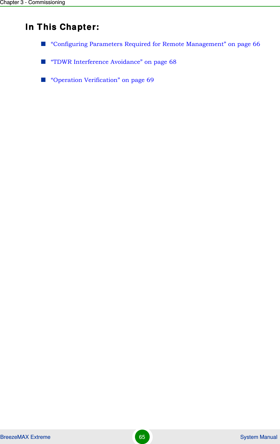 Chapter 3 - CommissioningBreezeMAX Extreme 65  System ManualIn This Chapter:“Configuring Parameters Required for Remote Management” on page 66“TDWR Interference Avoidance” on page 68“Operation Verification” on page 69