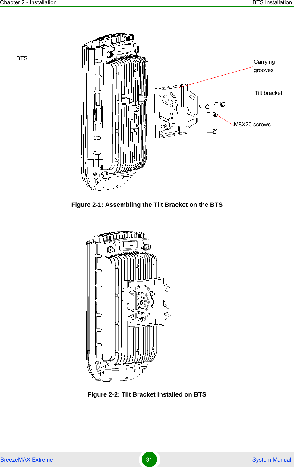 Chapter 2 - Installation BTS InstallationBreezeMAX Extreme 31  System ManualFigure 2-1: Assembling the Tilt Bracket on the BTSFigure 2-2: Tilt Bracket Installed on BTSTilt bracketBTSM8X20 screwsCarrying groovesI