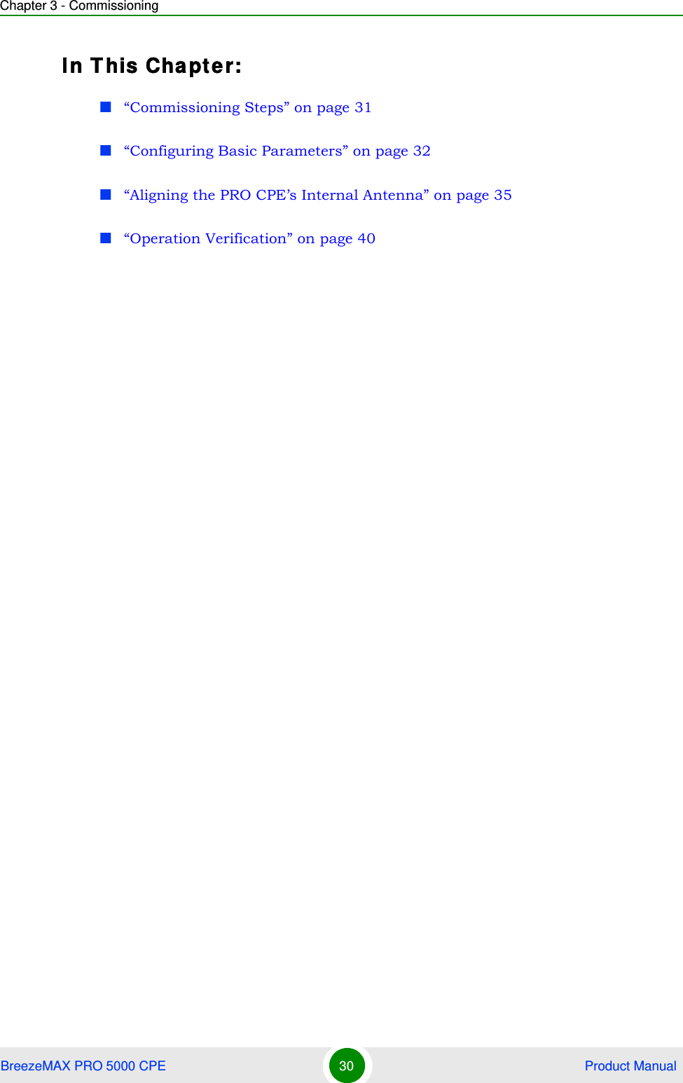 Chapter 3 - CommissioningBreezeMAX PRO 5000 CPE 30  Product ManualIn T his Chapter:“Commissioning Steps” on page 31“Configuring Basic Parameters” on page 32“Aligning the PRO CPE’s Internal Antenna” on page 35“Operation Verification” on page 40