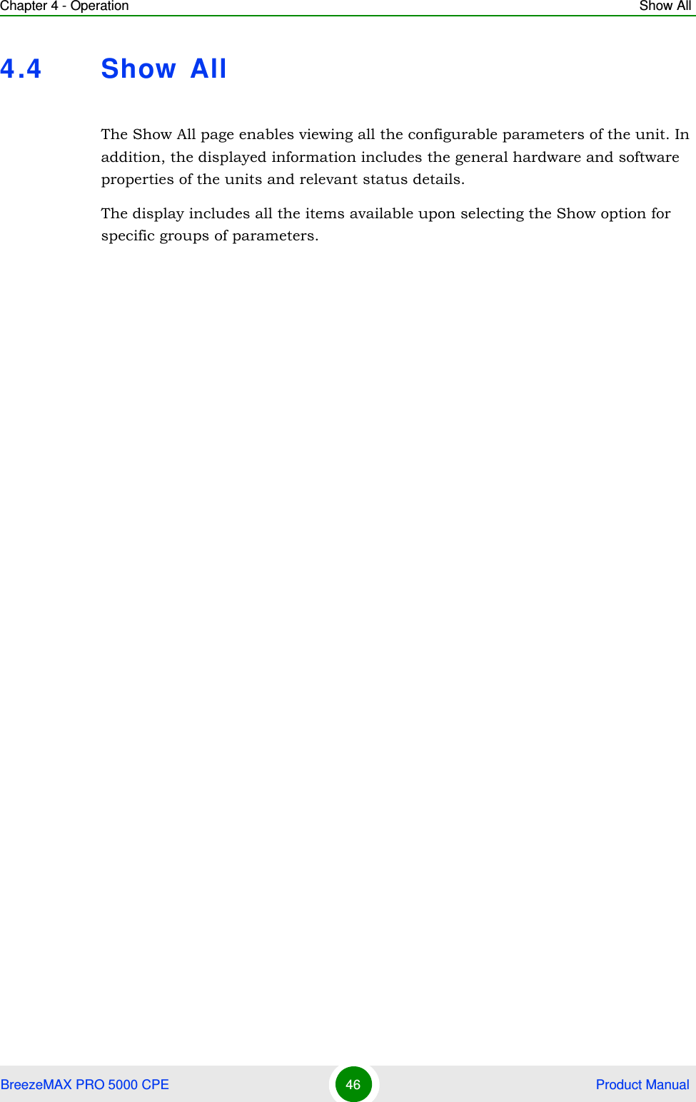 Chapter 4 - Operation Show AllBreezeMAX PRO 5000 CPE 46  Product Manual4.4 Show  AllThe Show All page enables viewing all the configurable parameters of the unit. In addition, the displayed information includes the general hardware and software properties of the units and relevant status details.The display includes all the items available upon selecting the Show option for specific groups of parameters.