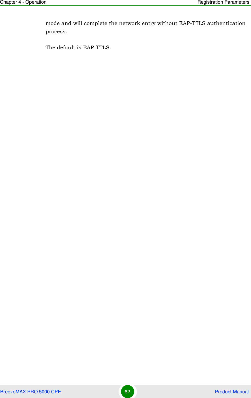Chapter 4 - Operation Registration ParametersBreezeMAX PRO 5000 CPE 62  Product Manualmode and will complete the network entry without EAP-TTLS authentication process.The default is EAP-TTLS.