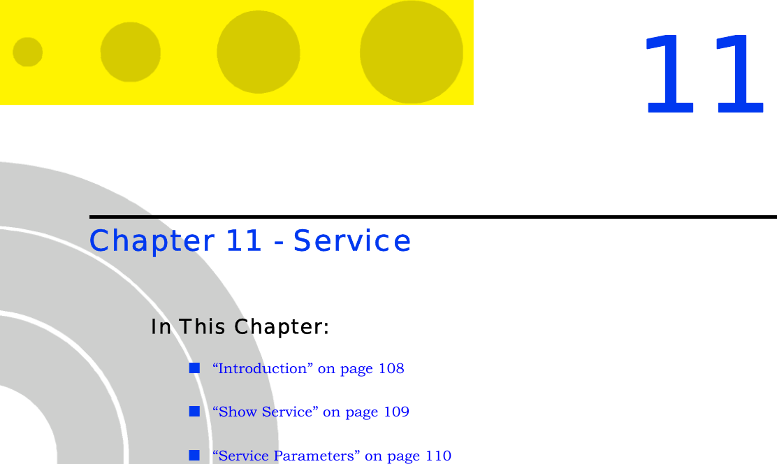11Chapter 11 - ServiceIn This Chapter:“Introduction” on page 108“Show Service” on page 109“Service Parameters” on page 110