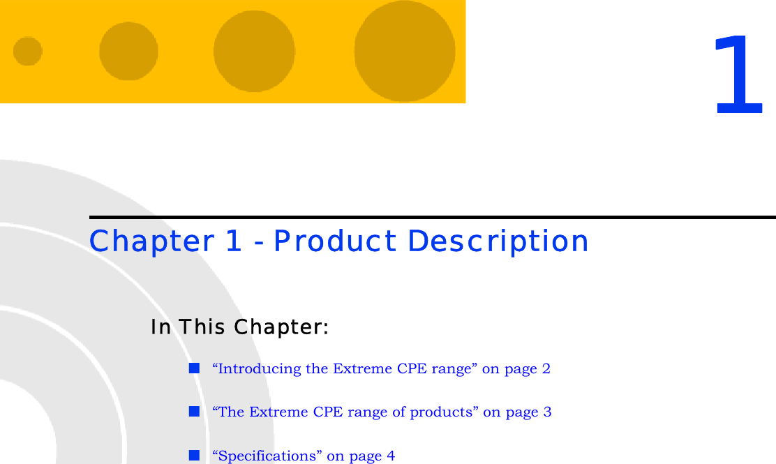 1Chapter 1 - Product DescriptionIn This Chapter:“Introducing the Extreme CPE range” on page 2“The Extreme CPE range of products” on page 3“Specifications” on page 4