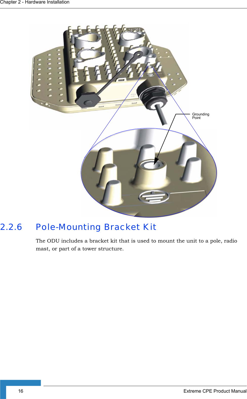 16 Extreme CPE Product ManualChapter 2 - Hardware Installation2.2.6 Pole-Mounting Bracket KitThe ODU includes a bracket kit that is used to mount the unit to a pole, radio mast, or part of a tower structure. Grounding Point