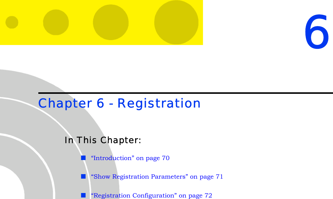 6Chapter 6 - RegistrationIn This Chapter:“Introduction” on page 70“Show Registration Parameters” on page 71“Registration Configuration” on page 72