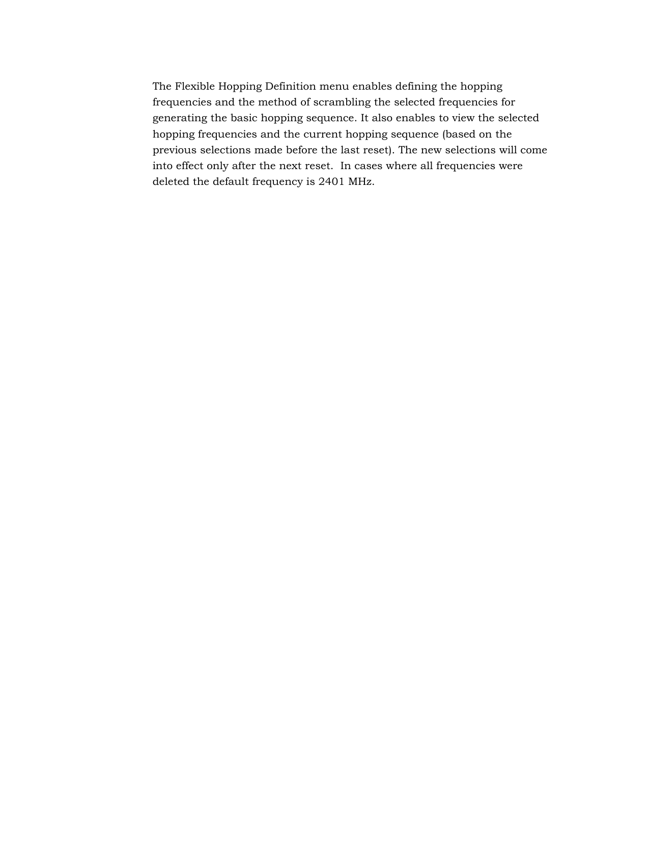 The Flexible Hopping Definition menu enables defining the hopping frequencies and the method of scrambling the selected frequencies for generating the basic hopping sequence. It also enables to view the selected hopping frequencies and the current hopping sequence (based on the previous selections made before the last reset). The new selections will come into effect only after the next reset.  In cases where all frequencies were deleted the default frequency is 2401 MHz. 