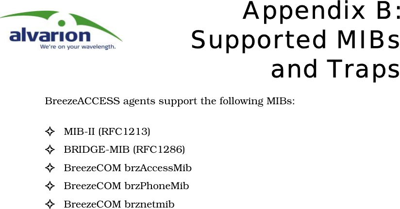 Appendix B:Supported MIBsand TrapsBreezeACCESS agents support the following MIBs:!MIB-II (RFC1213)!BRIDGE-MIB (RFC1286)!BreezeCOM brzAccessMib !BreezeCOM brzPhoneMib!BreezeCOM brznetmib