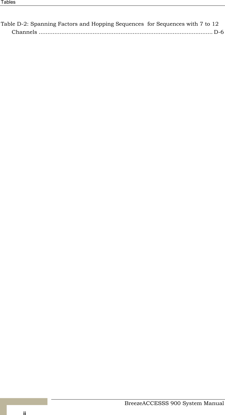 Tables   Table  D-2: Spanning Factors and Hopping Sequences  for Sequences with 7 to 12 Channels .................................................................................................... D-6    BreezeACCESSS 900 System Manual ii 