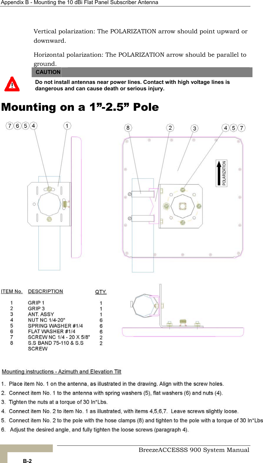 Appendix B - Mounting the 10 dBi Flat Panel Subscriber Antenna   Vertical polarization: The POLARIZATION arrow should point upward or downward. Horizontal polarization: The POLARIZATION arrow should be parallel to ground. CAUTION    Do not install antennas near power lines. Contact with high voltage lines is dangerous and can cause death or serious injury. Mounting on a 1”-2.5” Pole   BreezeACCESSS 900 System Manual B-2 