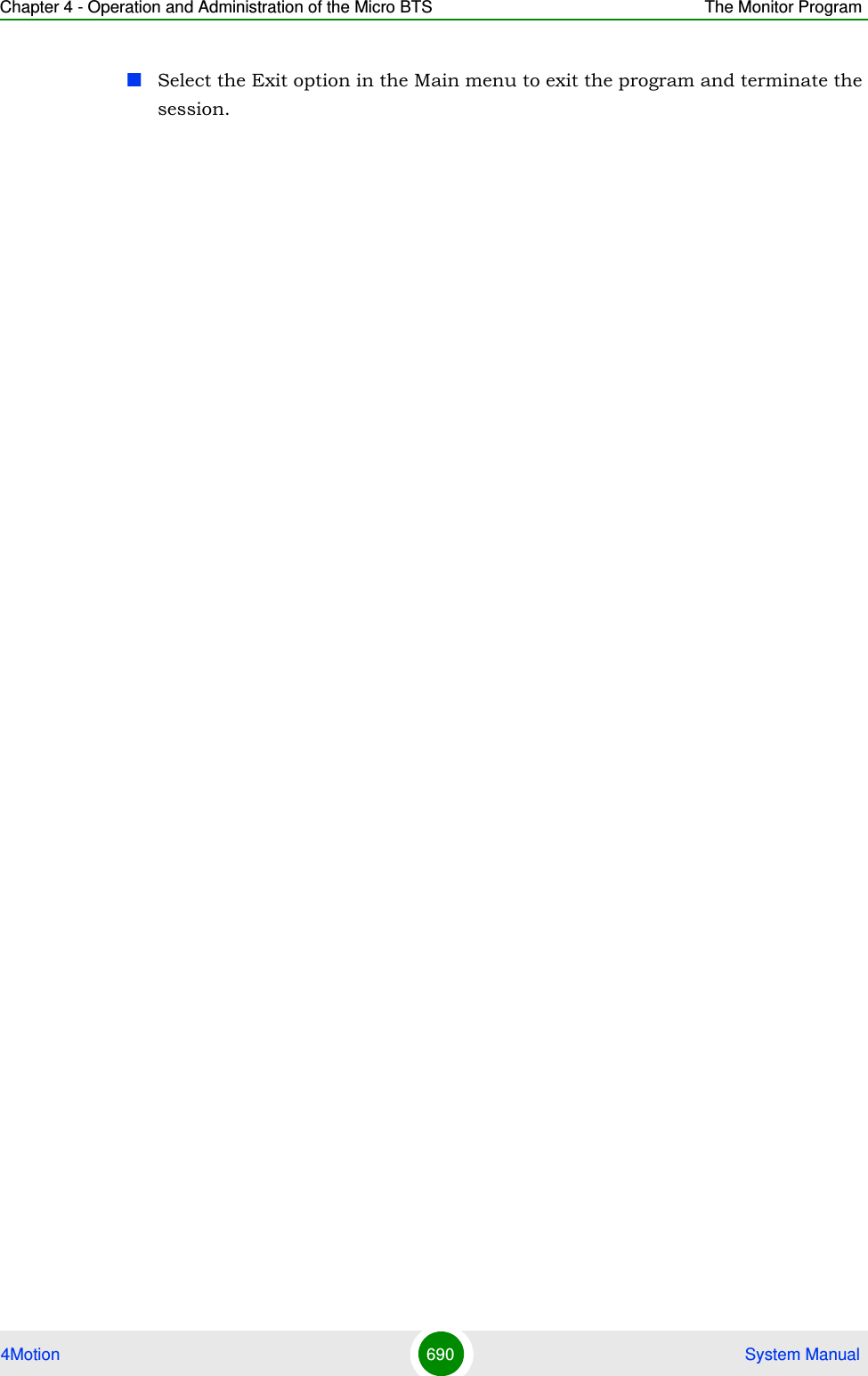 Chapter 4 - Operation and Administration of the Micro BTS The Monitor Program4Motion 690  System ManualSelect the Exit option in the Main menu to exit the program and terminate the session.