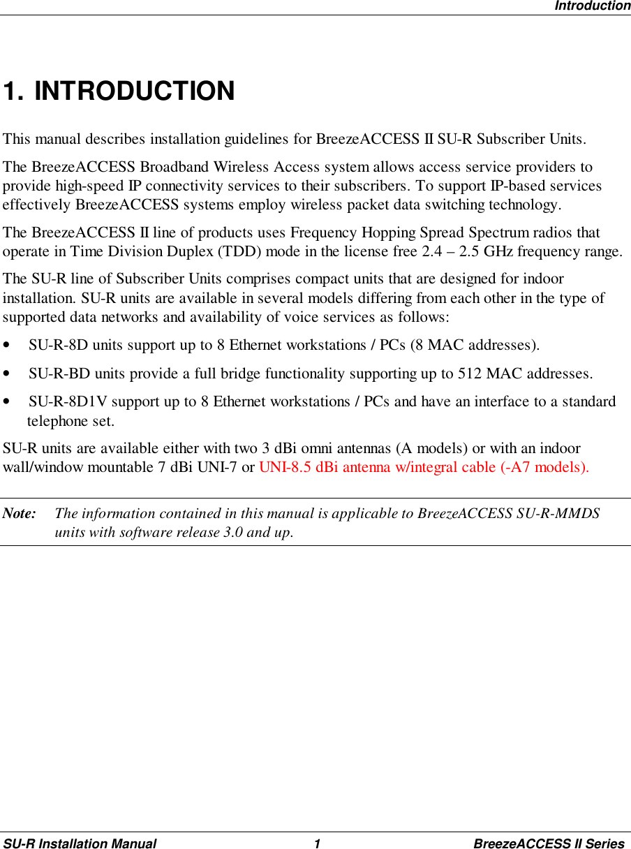 IntroductionSU-R Installation Manual 1 BreezeACCESS II Series1. INTRODUCTIONThis manual describes installation guidelines for BreezeACCESS II SU-R Subscriber Units.The BreezeACCESS Broadband Wireless Access system allows access service providers toprovide high-speed IP connectivity services to their subscribers. To support IP-based serviceseffectively BreezeACCESS systems employ wireless packet data switching technology.The BreezeACCESS II line of products uses Frequency Hopping Spread Spectrum radios thatoperate in Time Division Duplex (TDD) mode in the license free 2.4 – 2.5 GHz frequency range.The SU-R line of Subscriber Units comprises compact units that are designed for indoorinstallation. SU-R units are available in several models differing from each other in the type ofsupported data networks and availability of voice services as follows:• SU-R-8D units support up to 8 Ethernet workstations / PCs (8 MAC addresses).• SU-R-BD units provide a full bridge functionality supporting up to 512 MAC addresses.• SU-R-8D1V support up to 8 Ethernet workstations / PCs and have an interface to a standardtelephone set.SU-R units are available either with two 3 dBi omni antennas (A models) or with an indoorwall/window mountable 7 dBi UNI-7 or UNI-8.5 dBi antenna w/integral cable (-A7 models).Note: The information contained in this manual is applicable to BreezeACCESS SU-R-MMDSunits with software release 3.0 and up.