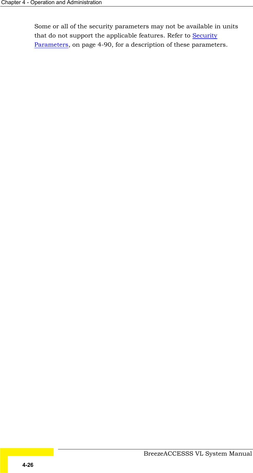 Chapter  4 - Operation and Administration     BreezeACCESSS VL System Manual 4-26 Some or all of the security parameters may not be available in units that do not support the applicable features. Refer to Security Parameters, on page 4-90, for a description of these parameters. 
