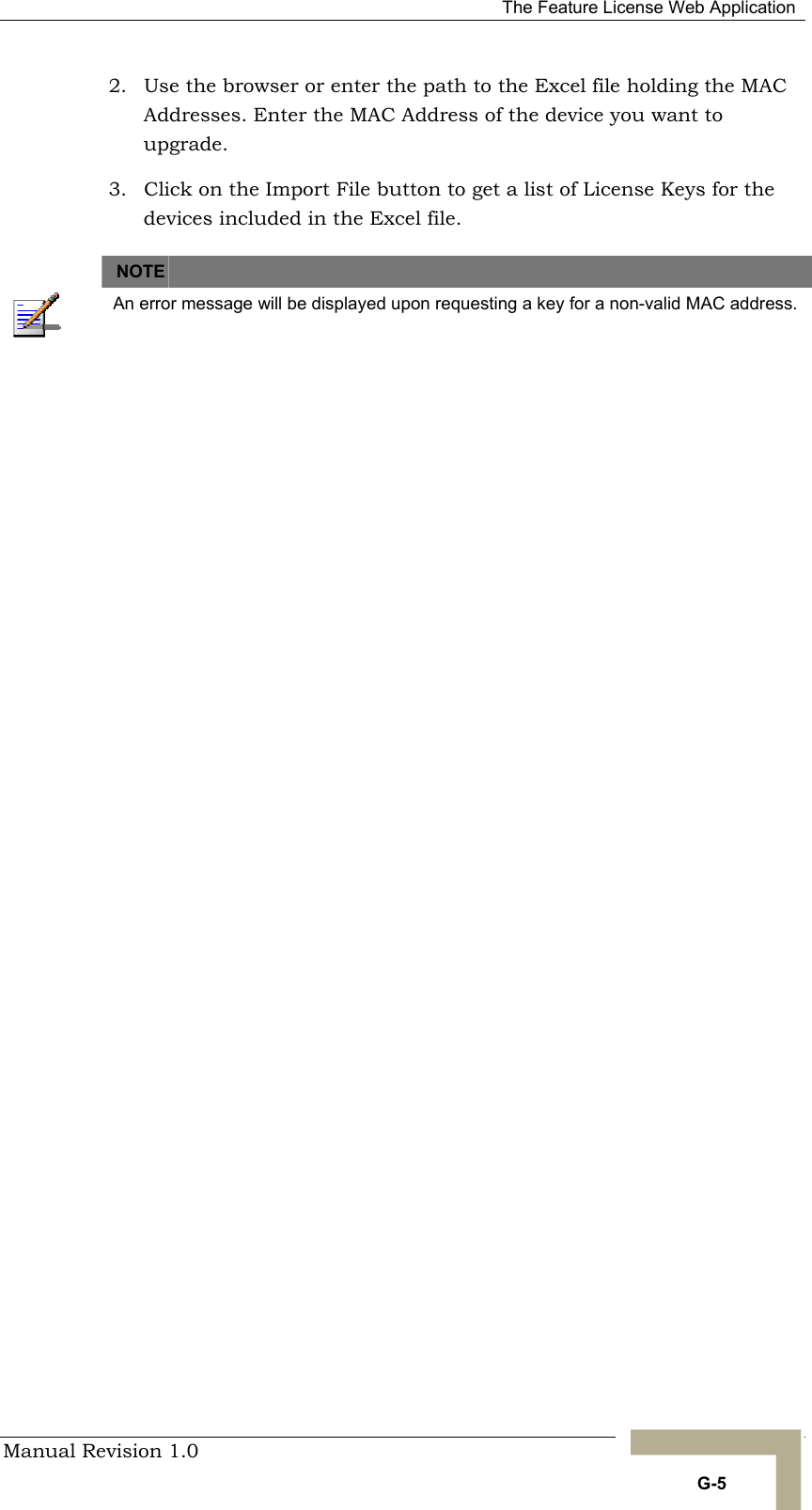   The Feature License Web Application Manual Revision 1.0   G-5 2.  Use the browser or enter the path to the Excel file holding the MAC Addresses. Enter the MAC Address of the device you want to upgrade. 3.  Click on the Import File button to get a list of License Keys for the devices included in the Excel file.    NOTE    An error message will be displayed upon requesting a key for a non-valid MAC address. 