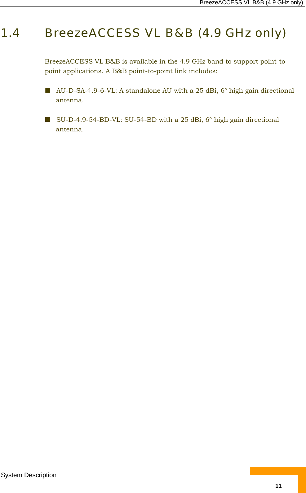  BreezeACCESS VL B&amp;B (4.9 GHz only) System Description   111.4 BreezeACCESS VL B&amp;B (4.9 GHz only) BreezeACCESS VL B&amp;B is available in the 4.9 GHz band to support point-to-point applications. A B&amp;B point-to-point link includes:  AU-D-SA-4.9-6-VL: A standalone AU with a 25 dBi, 6° high gain directional antenna.  SU-D-4.9-54-BD-VL: SU-54-BD with a 25 dBi, 6° high gain directional antenna. 