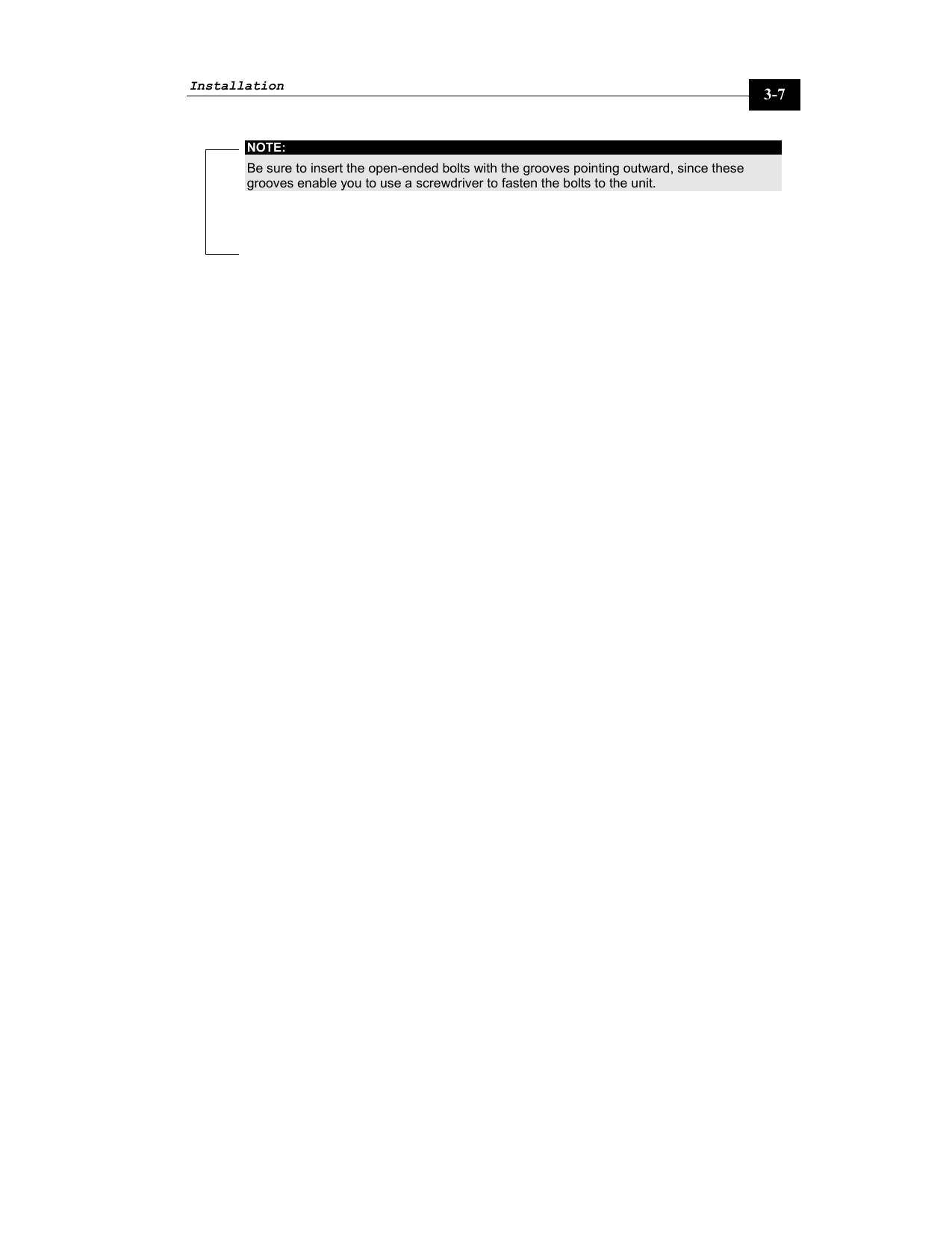 Installation     3-7 NOTE: Be sure to insert the open-ended bolts with the grooves pointing outward, since these grooves enable you to use a screwdriver to fasten the bolts to the unit.  