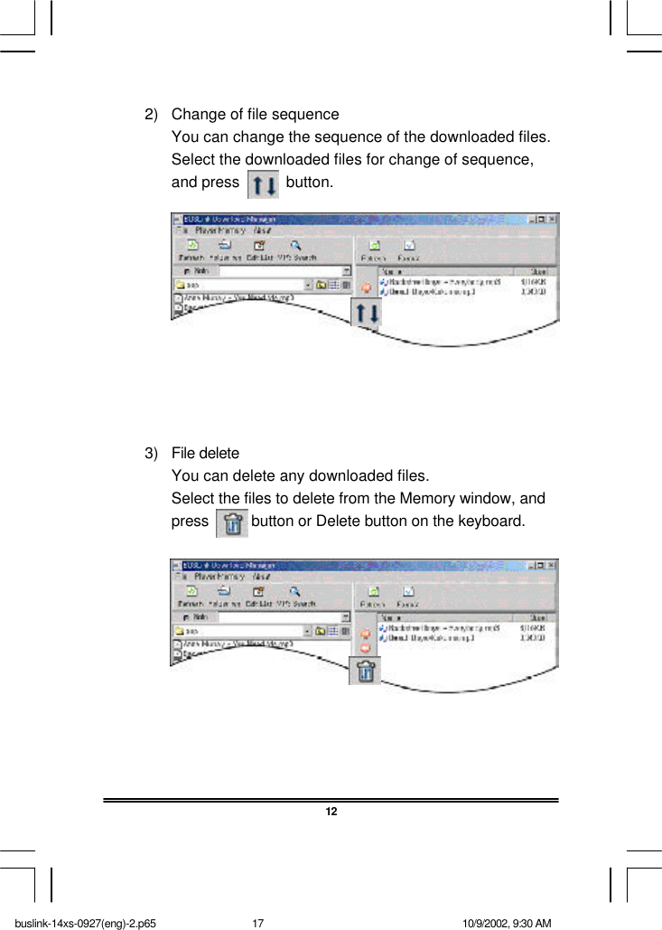 2) Change of file sequenceYou can change the sequence of the downloaded files.Select the downloaded files for change of sequence,and press           button.3) File deleteYou can delete any downloaded files.Select the files to delete from the Memory window, andpress          button or Delete button on the keyboard.12buslink-14xs-0927(eng)-2.p65 10/9/2002, 9:30 AM17