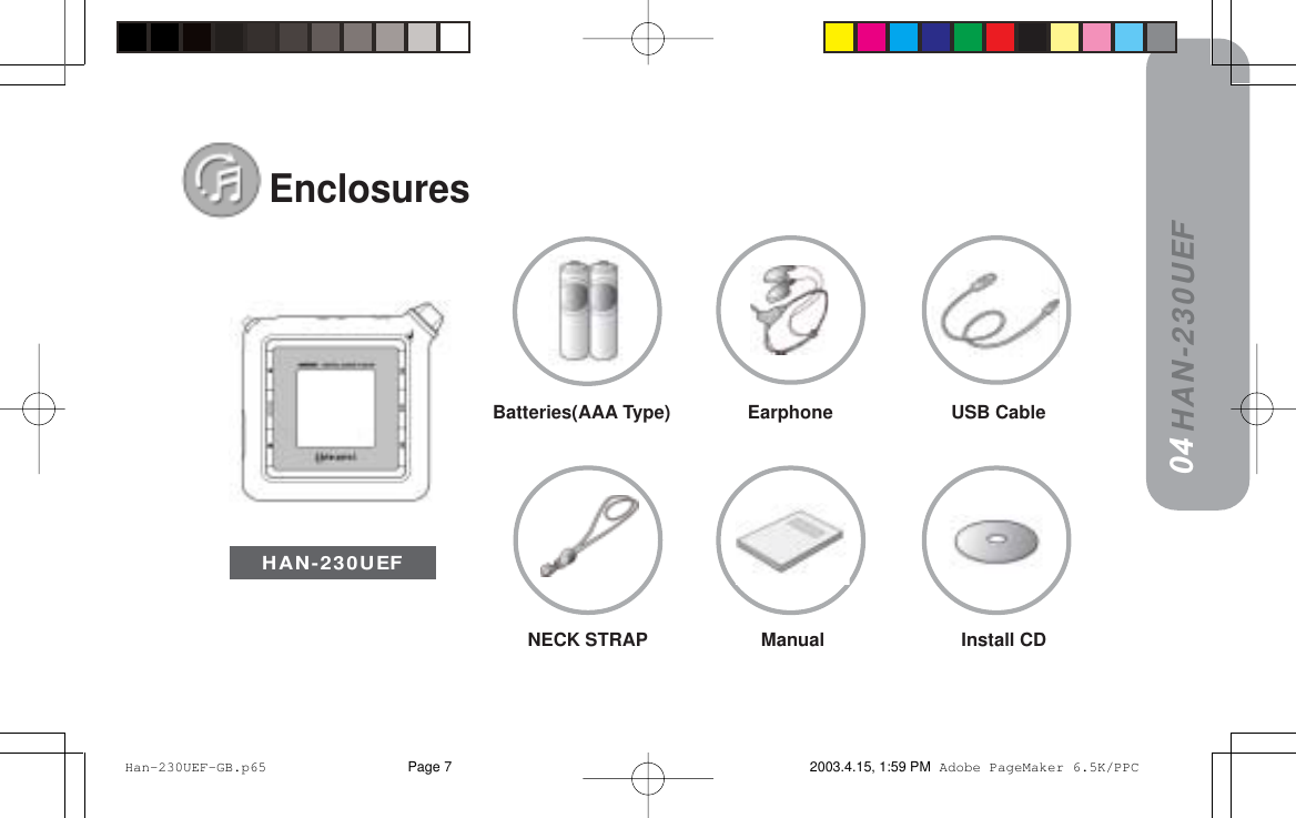 HAN-230UEFEnclosuresBatteries(AAA Type)               Earphone                       USB CableNECK STRAP Manual Install CD04HAN-230UEF Han-230UEF-GB.p65 2003.4.15, 1:59 PMPage 7 Adobe PageMaker 6.5K/PPC