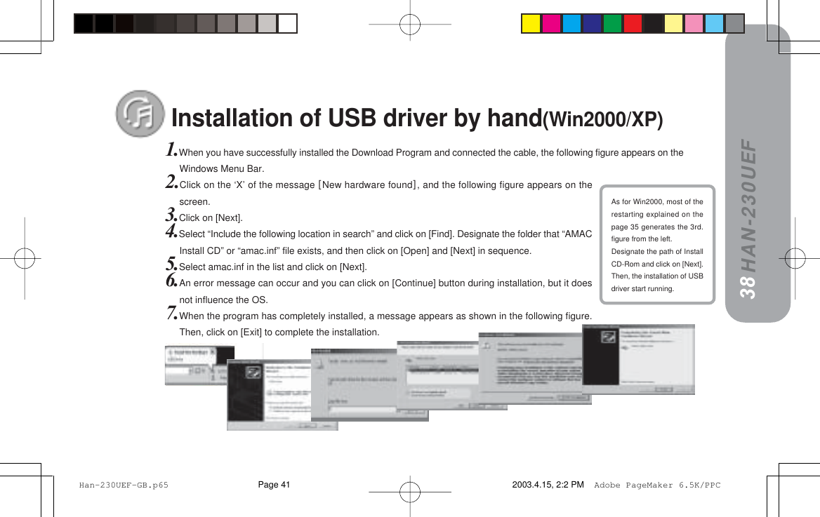 HAN-230UEFAs for Win2000, most of therestarting explained on thepage 35 generates the 3rd.figure from the left.Designate the path of InstallCD-Rom and click on [Next].Then, the installation of USBdriver start running.3837Installation of USB driver by hand(Win2000/XP)1.When you have successfully installed the Download Program and connected the cable, the following figure appears on theWindows Menu Bar.2.Click on the ‘X’ of the message xNew hardware foundz, and the following figure appears on thescreen.3.Click on [Next].4.Select “Include the following location in search” and click on [Find]. Designate the folder that “AMACInstall CD” or “amac.inf” file exists, and then click on [Open] and [Next] in sequence.5.Select amac.inf in the list and click on [Next].6.An error message can occur and you can click on [Continue] button during installation, but it doesnot influence the OS.7.When the program has completely installed, a message appears as shown in the following figure.Then, click on [Exit] to complete the installation. Han-230UEF-GB.p65 2003.4.15, 2:2 PMPage 41 Adobe PageMaker 6.5K/PPC