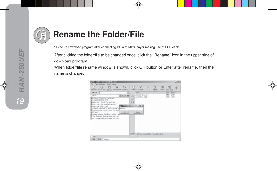 HAN-250UEFRename the Folder/FileAfter clicking the folder/file to be changed once, click the ‘ Rename ’ icon in the upper side ofdownload program.When folder/file rename window is shown, click OK button or Enter after rename, then thename is changed.* Execute download program after connecting PC with MP3 Player making use of USB cable.NVNVNVNVNV