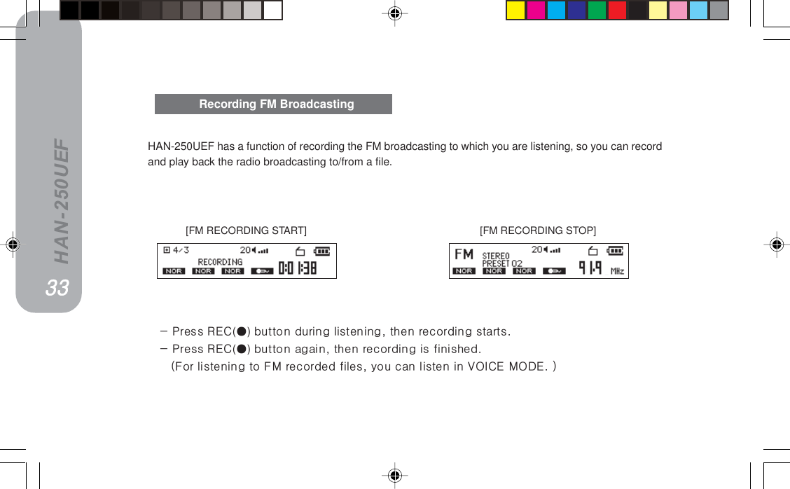 HAN-250UEFHAN-250UEF has a function of recording the FM broadcasting to which you are listening, so you can recordand play back the radio broadcasting to/from a file.[FM RECORDING START] [FM RECORDING STOP]  Recording FM BroadcastingJ=mêÉëë=ob`()=Äìííçå=ÇìêáåÖ=äáëíÉåáåÖI=íÜÉå=êÉÅçêÇáåÖ=ëí~êíëKJ=mêÉëë=ob`()=Äìííçå=~Ö~áåI=íÜÉå=êÉÅçêÇáåÖ=áë=ÑáåáëÜÉÇK===Ecçê=äáëíÉåáåÖ=íç=cj=êÉÅçêÇÉÇ=ÑáäÉëI=óçì=Å~å=äáëíÉå=áå=slf`b=jlabK=FPPPPPPPPPP