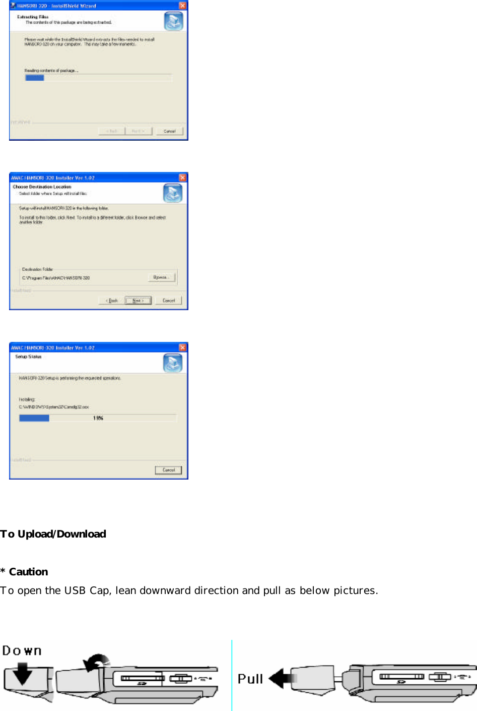         To Upload/Download  * Caution To open the USB Cap, lean downward direction and pull as below pictures.        