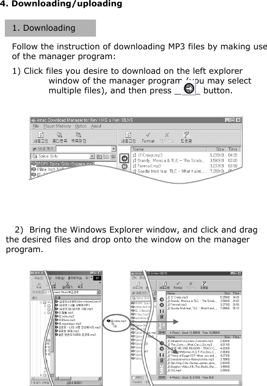 4. Downloading/uploading1. DownloadingFollow the instruction of downloading MP3 files by making use of the manager program:1) Click files you desire to download on the left explorer window of the manager program (you may select multiple files), and then press _____ button.2)  Bring the Windows Explorer window, and click and drag the desired files and drop onto the window on the manager program.