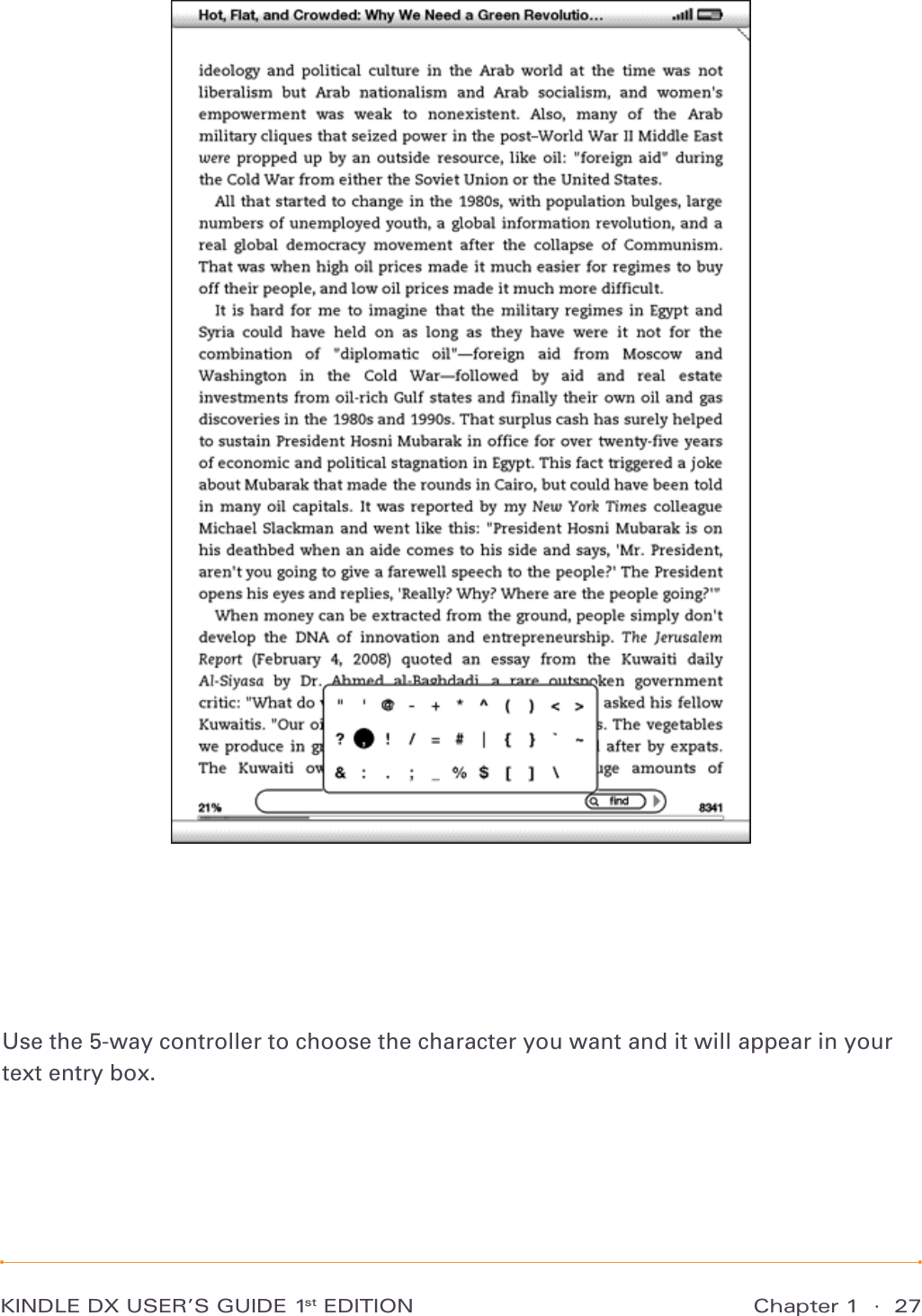 Chapter 1  ·  27KINDLE DX USER’S GUIDE 1st EDITIONUse the 5-way controller to choose the character you want and it will appear in your text entry box.