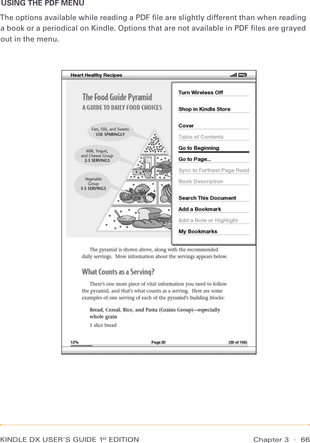 KINDLE DX USER’S GUIDE 1st EDITION Chapter 3  ·  66USING THE PDF MENUThe options available while reading a PDF ﬁle are slightly different than when reading a book or a periodical on Kindle. Options that are not available in PDF ﬁles are grayed out in the menu.