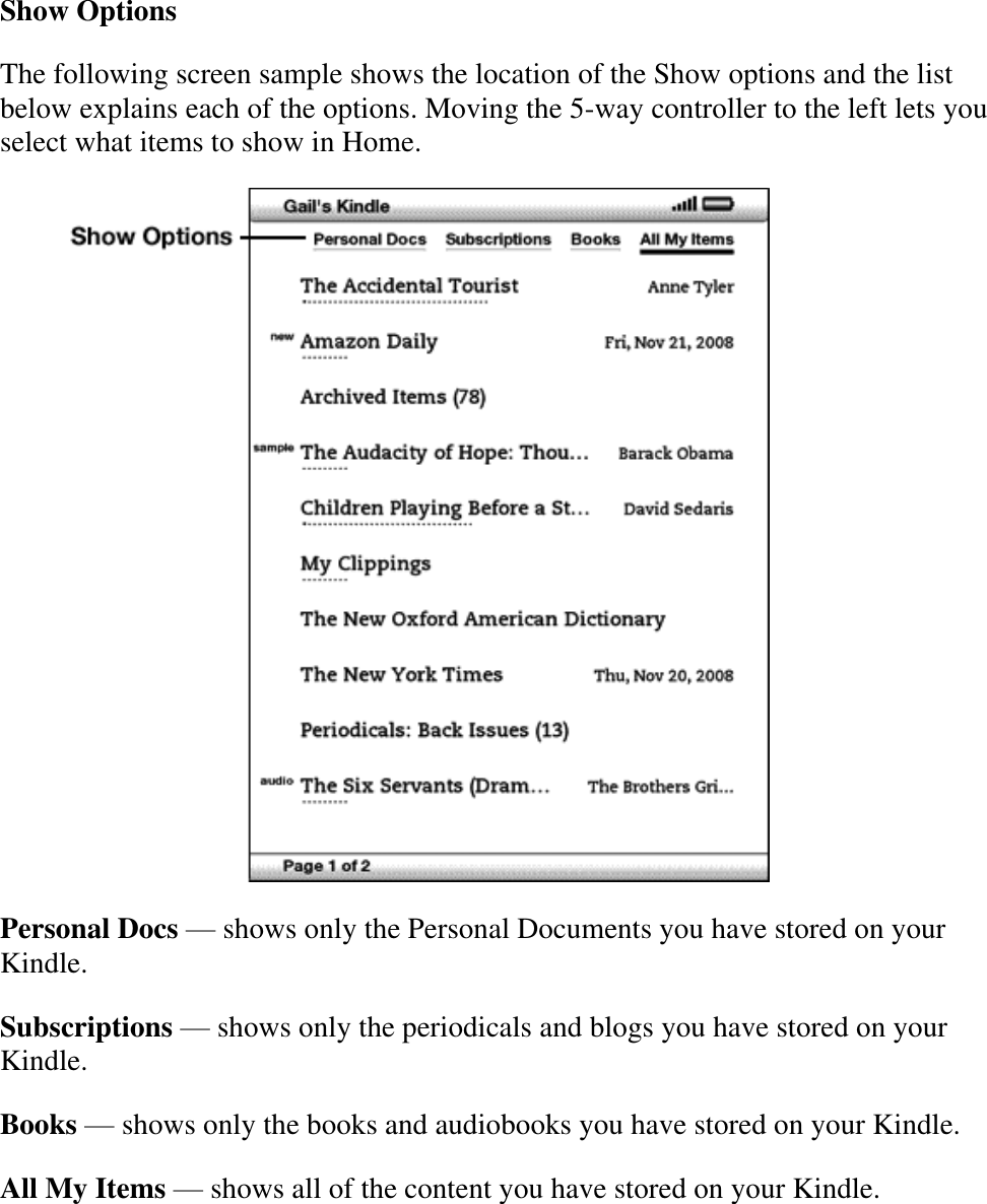   Show Options The following screen sample shows the location of the Show options and the list below explains each of the options. Moving the 5-way controller to the left lets you select what items to show in Home.  Personal Docs — shows only the Personal Documents you have stored on your Kindle. Subscriptions — shows only the periodicals and blogs you have stored on your Kindle. Books — shows only the books and audiobooks you have stored on your Kindle. All My Items — shows all of the content you have stored on your Kindle. 