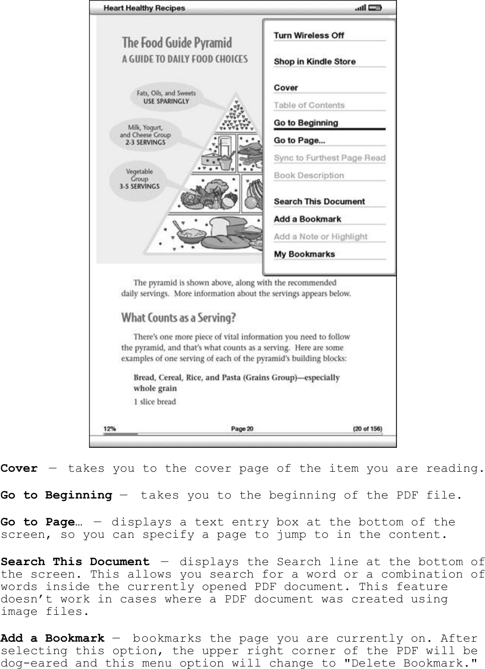    Cover — takes you to the cover page of the item you are reading.  Go to Beginning —  takes you to the beginning of the PDF file.  Go to Page… — displays a text entry box at the bottom of the screen, so you can specify a page to jump to in the content.  Search This Document —  displays the Search line at the bottom of the screen. This allows you search for a word or a combination of words inside the currently opened PDF document. This feature doesn’t work in cases where a PDF document was created using image files. Add a Bookmark —  bookmarks the page you are currently on. After selecting this option, the upper right corner of the PDF will be dog-eared and this menu option will change to &quot;Delete Bookmark.&quot; 