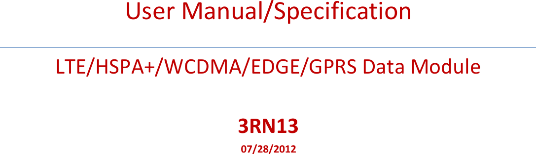              User Manual/Specification    LTE/HSPA+/WCDMA/EDGE/GPRS Data Module    3RN13 07/28/2012 