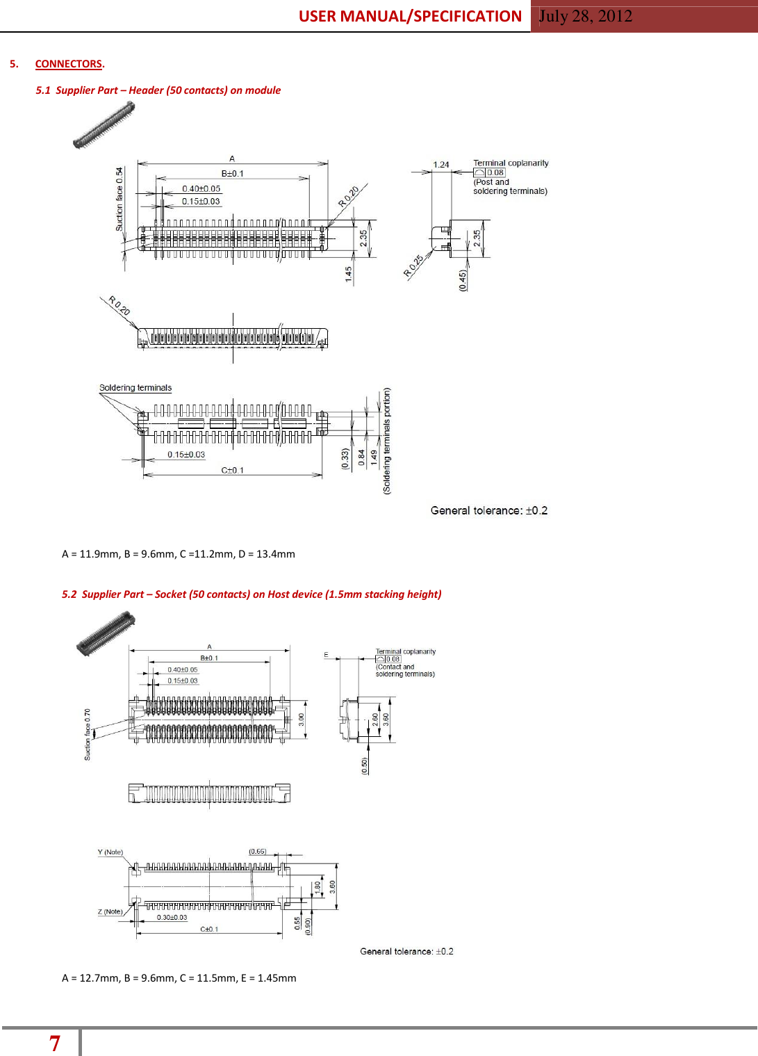 USER MANUAL/SPECIFICATION  July 28, 2012 7    5. CONNECTORS.  5.1  Supplier Part – Header (50 contacts) on module   A = 11.9mm, B = 9.6mm, C =11.2mm, D = 13.4mm   5.2  Supplier Part – Socket (50 contacts) on Host device (1.5mm stacking height)   A = 12.7mm, B = 9.6mm, C = 11.5mm, E = 1.45mm 